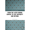 From the Later Roman Empire to Late Antiquity and Beyond