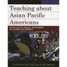 Teaching about Asian Pacific Americans: Effective Activities, Strategies, and Assignments for Classrooms and Communities