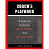 Coach's Playbook: A Guide for Inspiring Great Athletes and Greater People