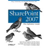 SharePoint 2007: The Definitive Guide: Using, Customizing, and Managing SharePoint 2007