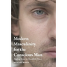 Modern Masculinity for the Conscious Man: Making Sense in Troubled Times