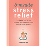 5-Minute Stress Relief: 75 Exercises to Quiet Your Mind and Calm Your Body