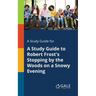 A Study Guide for A Study Guide to Robert Frost's Stopping by the Woods on a Snowy Evening