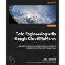 Data Engineering with Google Cloud Platform - Second Edition: A guide to leveling up as a data engineer by building a scalable data platform with Goog