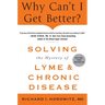 Why Can't I Get Better? Solving the Mystery of Lyme and Chronic Disease