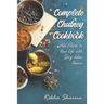 The Complete Chutney Cookbook: Add Flavor to Your Life with Spicy Indian Sauces