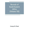Records of South-Eastern Africa: collected in various libraries and archive departments in Europe (Volume VII)