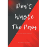 Don't Waste The Pain: When Pain Meets Purpose