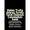 Hidden Truths Hebraic Scrolls Torah Chumash Compendium Guide: Secrets of the Hebrew Scrolls Commentaries for explaining Scriptural texts