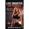 Live Smarter Not Harder: Biohack Your Health to Starve Cancer's Fuel, Protect Your Heart, and Feel Amazing Again