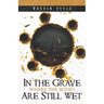 In the Grave Where the Bones Are Still Wet