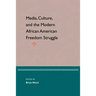 Media, Culture, and the Modern African American Freedom Struggle