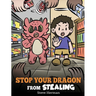 Stop Your Dragon from Stealing: A Children's Book About Stealing. A Cute Story to Teach Kids Not to Take Things that Don't Belong to Them