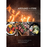 Around the Fire: Recipes for Inspired Grilling and Seasonal Feasting from Ox Restaurant [A Cookbook]