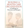 Building a Health Care Organization: A Challenge for Physicians and Managers