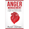 Anger Management: 7 Steps to Freedom from Anger, Stress and Anxiety (Anger Management Series Book 1)