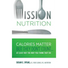 Mission Nutrition: Calories Matter But They Don't Count . . . at Least Not the Way You Think They Do