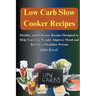 Low Carb Slow Cooker Recipes: Healthy and Delicious Recipes Designed to Help You Lose Weight, Improve Mood and Become a Healthier Person: Healthy and