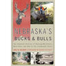 Nebraska's Bucks and Bulls: The Greatest Stories of Hunting Whitetail, Mule Deer, and Elk in the Cornhusker State