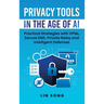 Privacy Tools in the Age of AI: Practical Strategies with VPNs, Secure DNS, Private Relay and Intelligent Defenses