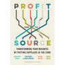 Profit from the Source: Transforming Your Business by Putting Suppliers at the Core