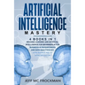 Artificial Intelligence Mastery: 4 Books in 1: Machine Learning and Artificial Intelligence for beginners+AI for Business+AI Superpowers and Data Anal