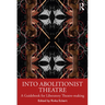 Into Abolitionist Theatre: A Guidebook for Liberatory Theatre-Making
