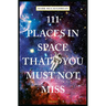 111 Places in Space That You Must Not Miss