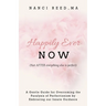 Happily Ever NOW: (Not AFTER everything else is perfect)