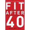 The Fit After 40: 3 Keys to Looking Good and Feeling Great