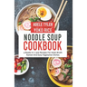 Noodle Soup Cookbook: 4 Books In 1: 300 Recipes For Asian Broth Ramen And Vegetarian Dishes