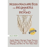 Modern Macramé Book for Beginners and Beyond: Stylish Modern Macramé Design Patterns and Project Ideas for Plant Hangers, Wall Hangings, and More for