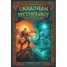 Ukrainian Mythology: A Guide to Ancient Gods, Nature Spirits, and Slavic Folklore