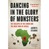 Dancing in the Glory of Monsters: The Collapse of the Congo and the Great War of Africa