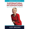 Supernatural Interventions: Ignite the Power of God in Your Daily Life