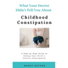 What Your Doctor Didn't Tell You About Childhood Constipation