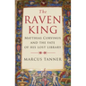 Raven King: Matthias Corvinus and the Fate of His Lost Library