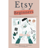 Etsy for Beginners: Your Step-by-Step Guide to Launching, Growing, and Profiting from Your Passion - Learn How to Start, Sell, Market, and