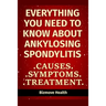 Everything you need to know about Ankylosing Spondylitis: Causes, Symptoms, Treatment