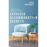 Serviced Accommodation Secrets: Starting and Scaling Your Rent to Rent SA Business to £10K a Month & Beyond