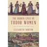 The Hidden Lives of Tudor Women: A Social History