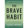 The Brave Habit: A Guide To Courageous Leadership