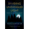 Dividing Untangled Light: Verses of the Finite Heart