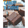Candy & Fudge Cookbook: Brittles, Caramel's, Chocolate, Fudge, Truffles And So Much More