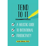 Tend to It: A Holistic Guide to Intentional Productivity