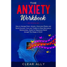 The Anxiety Workbook: How to Manage Panic Attacks, Overcome Phobia and Social Anxiety; Cure and Toolkits to Stop Worrying in Relationships,