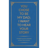 You Chose to Be My Dad; I Want to Hear Your Story: A Guided Journal for Stepdads to Share Their Life Story