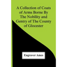 A Collection Of Coats Of Arms Borne By The Nobility And Gentry Of The County Of Glocester