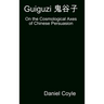 Guiguzi 鬼谷子: On the Cosmological Axes of Chinese Persuasion [Hardcover Dissertation Reprint]