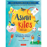 Asian Kites for Kids: Make & Fly Your Own Asian Kites - Easy Step-By-Step Instructions for 15 Colorful Kites